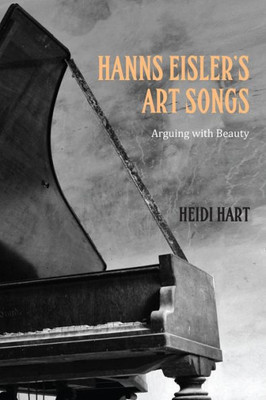 Hanns Eisler'S Art Songs: Arguing With Beauty (Studies In German Literature Linguistics And Culture, 192)