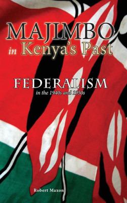 Majimbo In Kenya'S Past: Federalism In The 1940S And 1950S (Cambria African Studies)