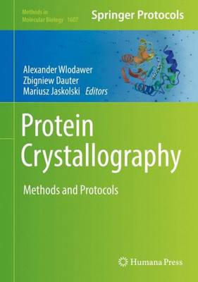 Protein Crystallography: Methods And Protocols (Methods In Molecular Biology, 1607)