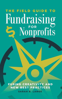 The Field Guide To Fundraising For Nonprofits: Fusing Creativity And New Best Practices