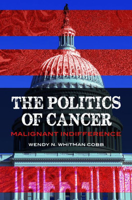 The Politics Of Cancer: Malignant Indifference