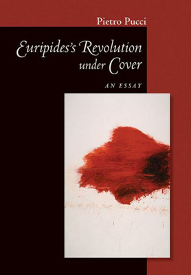 Euripides' Revolution Under Cover: An Essay (Cornell Studies In Classical Philology, 65)