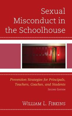 Sexual Misconduct In The Schoolhouse: Prevention Strategies For Principals, Teachers, Coaches, And Students