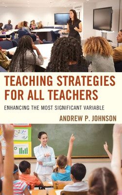 Teaching Strategies For All Teachers: Enhancing The Most Significant Variable