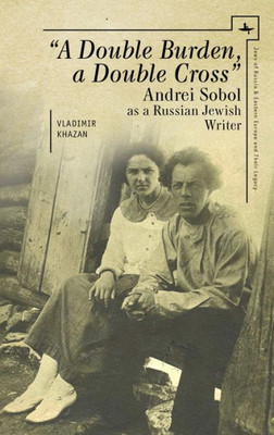 A Double Burden, A Double Cross: Andrei Sobol As A Russian-Jewish Writer (Jews Of Russia & Eastern Europe And Their Legacy)