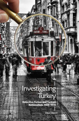 Investigating Turkey: Detective Fiction And Turkish Nationalism, 19281945 (Ottoman And Turkish Studies)