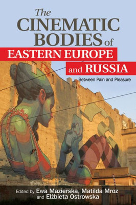 The Cinematic Bodies Of Eastern Europe And Russia: Between Pain And Pleasure