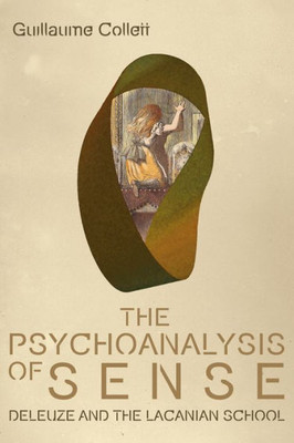 The Psychoanalysis Of Sense: Deleuze And The Lacanian School (Plateaus - New Directions In Deleuze Studies)