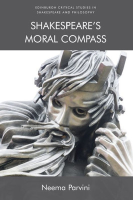ShakespeareS Moral Compass (Edinburgh Critical Studies In Shakespeare And Philosophy)