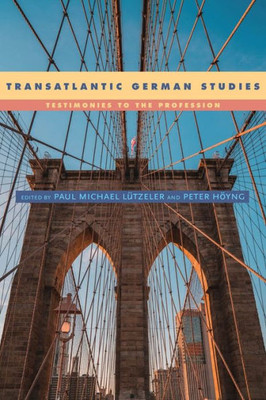 Transatlantic German Studies: Testimonies To The Profession (Studies In German Literature Linguistics And Culture, 193)