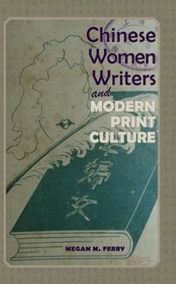 Chinese Women Writers And Modern Print Culture (Cambria Sinophone World)