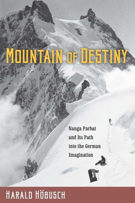 Mountain Of Destiny: Nanga Parbat And Its Path Into The German Imagination (Studies In German Literature Linguistics And Culture, 172)