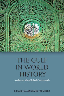 The Gulf In World History: Arabia At The Global Crossroads