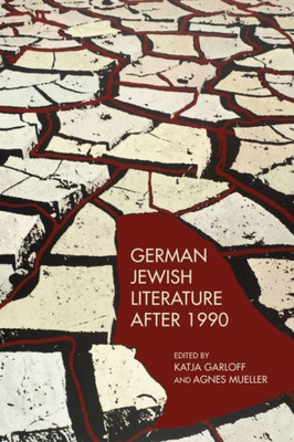 German Jewish Literature After 1990 (Dialogue And Disjunction: Studies In Jewish German Literature, Culture & Thought, 5)