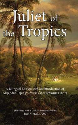 Juliet Of The Tropics: A Bilingual Edition Of Alejandro Tapia Y Rivera'S La Cuarterona (1867)