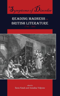 Symptoms Of Disorder: Reading Madness In British Literature, 1744-1845