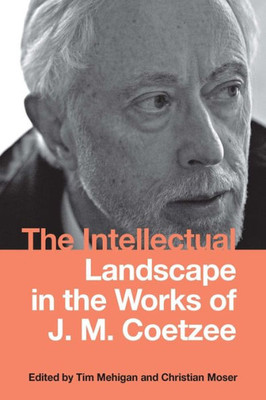 The Intellectual Landscape In The Works Of J. M. Coetzee (Studies In English And American Literature And Culture, 26)