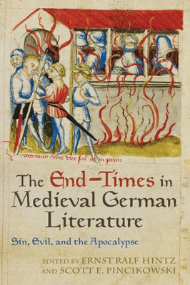 The End-Times In Medieval German Literature: Sin, Evil, And The Apocalypse (Studies In German Literature Linguistics And Culture, 205)