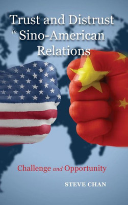 Trust And Distrust In Sino-American Relations: Challenge And Opportunity (Rapid Communications In Conflict And Security)