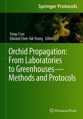 Orchid Propagation: From Laboratories To Greenhouses?Methods And Protocols (Springer Protocols Handbooks)