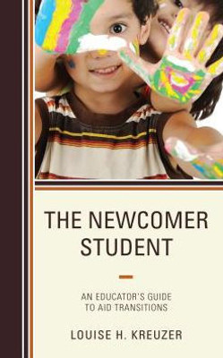 The Newcomer Student: An Educator'S Guide To Aid Transitions