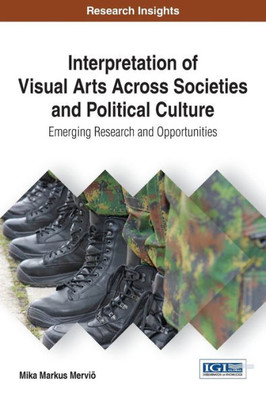 Interpretation Of Visual Arts Across Societies And Political Culture: Emerging Research And Opportunities (Advances In Religious And Cultural Studies)