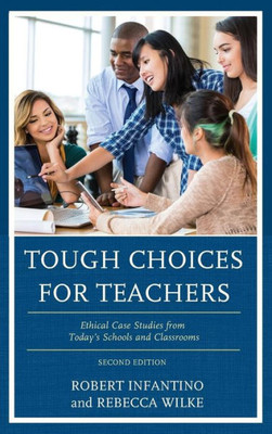 Tough Choices For Teachers: Ethical Case Studies From TodayS Schools And Classrooms