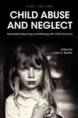 Child Abuse And Neglet: Mandated Reporting And Working With Child Survivors