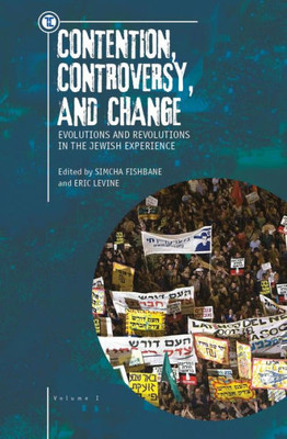 Contention, Controversy, And Change: Evolutions And Revolutions In The Jewish Experience, Volume I (Touro University Press)