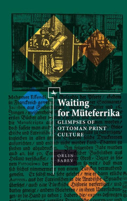 Waiting For MUteferrika: Glimpses On Ottoman Print Culture (Ottoman And Turkish Studies)