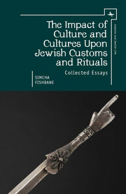 The Impact Of Culture And Cultures Upon Jewish Customs And Rituals: Collected Essays (Judaism And Jewish Life)