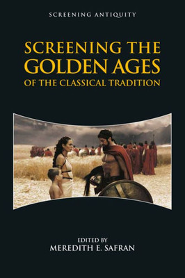 Screening The Golden Ages Of The Classical Tradition (Screening Antiquity)