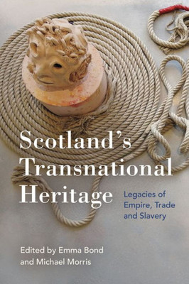 Scotland'S Transnational Heritage: Legacies Of Empire And Slavery