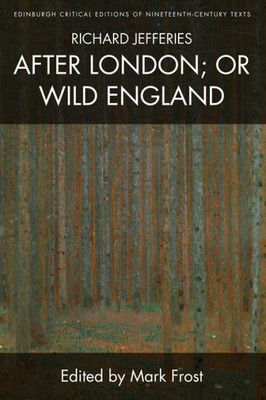 Richard Jefferies, After London; Or Wild England (Edinburgh Critical Editions Of Nineteenth-Century Texts)