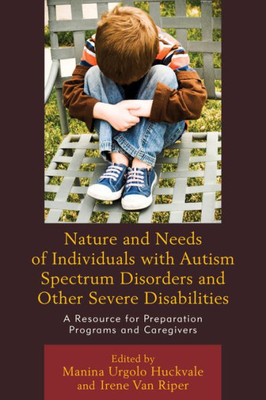 Nature And Needs Of Individuals With Autism Spectrum Disorders And Other Severe Disabilities: A Resource For Preparation Programs And Caregivers