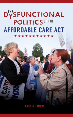 The Dysfunctional Politics Of The Affordable Care Act