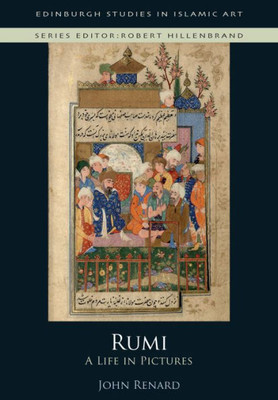 Rumi: A Life In Pictures (Edinburgh Studies In Islamic Art)