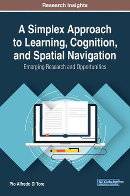 A Simplex Approach To Learning, Cognition, And Spatial Navigation: Emerging Research And Opportunities (Advances In Educational Technologies And Instructional Design)