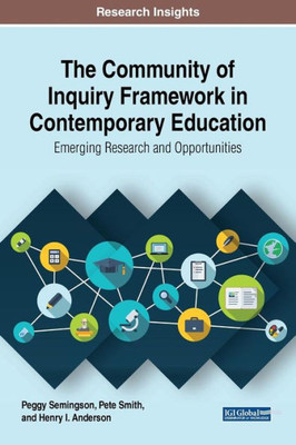 The Community Of Inquiry Framework In Contemporary Education: Emerging Research And Opportunities (Advances In Educational Technologies And Instructional Design (Aetid))