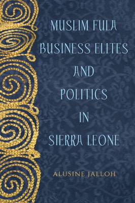 Muslim Fula Business Elites And Politics In Sierra Leone (Rochester Studies In African History And The Diaspora, 78)