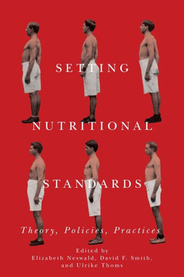 Setting Nutritional Standards: Theory, Policies, Practices (Rochester Studies In Medical History, 38)