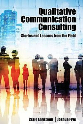 Qualitative Communication Consulting: Stories And Lessons From The Field