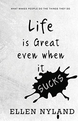 Life Is Great, Even When It Sucks: What Makes People Do the Things They Do