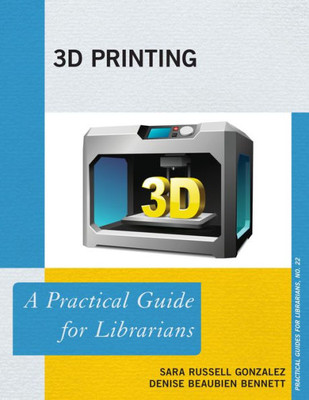 3D Printing A Practical Guide For Librarians