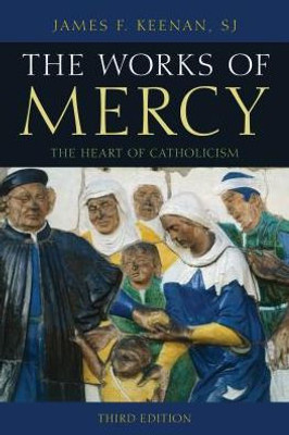 The Works Of Mercy: The Heart Of Catholicism