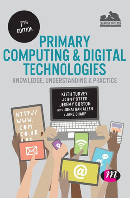 Primary Computing And Digital Technologies: Knowledge, Understanding And Practice (Achieving Qts Series)