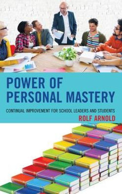 Power Of Personal Mastery: Continual Improvement For School Leaders And Students