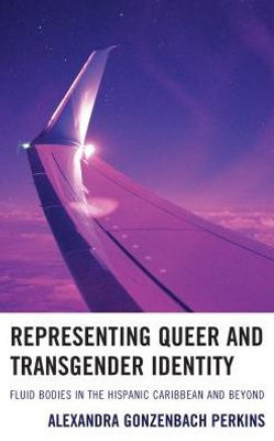 Representing Queer And Transgender Identity: Fluid Bodies In The Hispanic Caribbean And Beyond