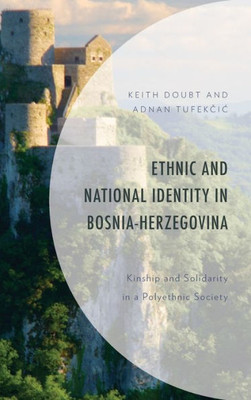 Ethnic And National Identity In Bosnia-Herzegovina: Kinship And Solidarity In A Polyethnic Society (Anthropology Of Kinship And The Family)