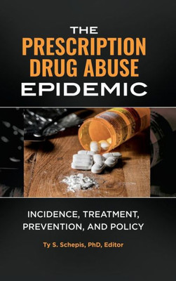 The Prescription Drug Abuse Epidemic: Incidence, Treatment, Prevention, And Policy